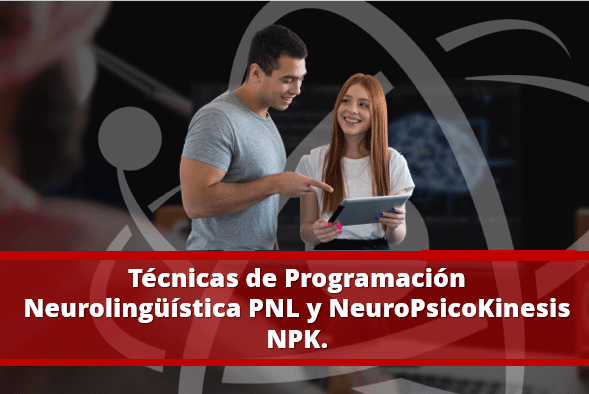 Técnicas de Programación Neurolingüística PNL y NeuroPsicoKinesis NPK.